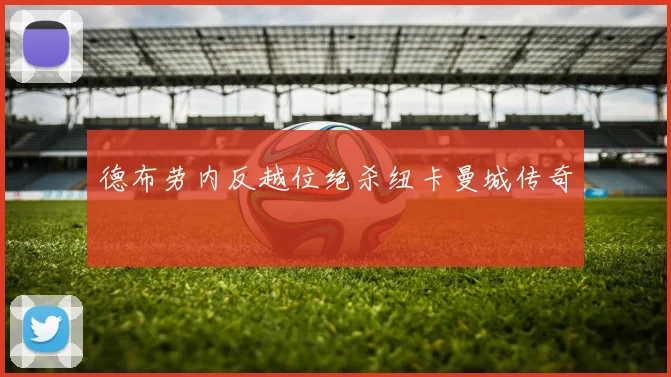 德布劳内反越位绝杀纽卡曼城传奇