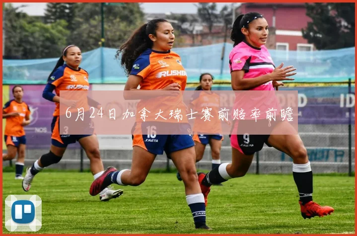 6月24日加拿大瑞士赛前赔率前瞻